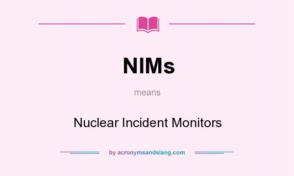 What does NIMs mean? It stands for Nuclear Incident Monitors