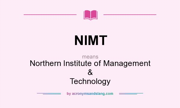 What does NIMT mean? It stands for Northern Institute of Management & Technology