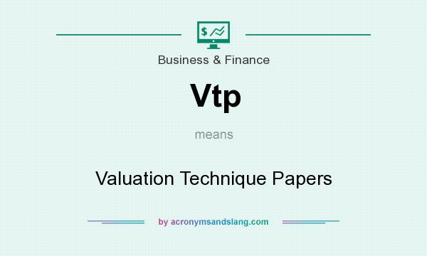 What does Vtp mean? It stands for Valuation Technique Papers