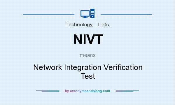 What does NIVT mean? It stands for Network Integration Verification Test