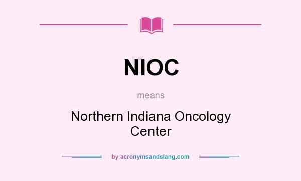What does NIOC mean? It stands for Northern Indiana Oncology Center