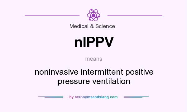 What does nIPPV mean? It stands for noninvasive intermittent positive pressure ventilation