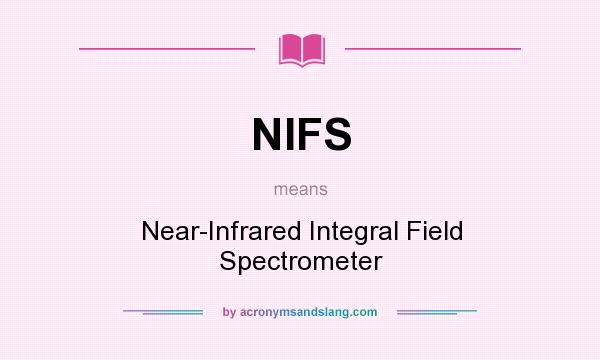 What does NIFS mean? It stands for Near-Infrared Integral Field Spectrometer