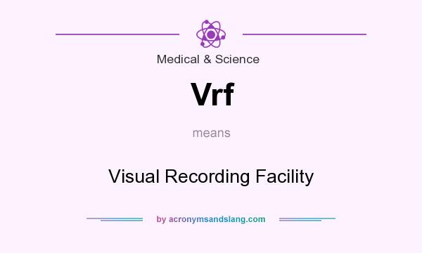 What does Vrf mean? It stands for Visual Recording Facility
