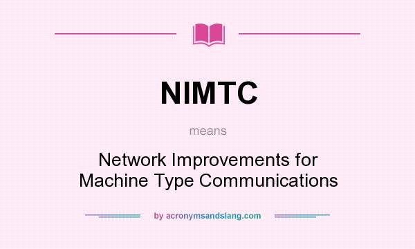 What does NIMTC mean? It stands for Network Improvements for Machine Type Communications