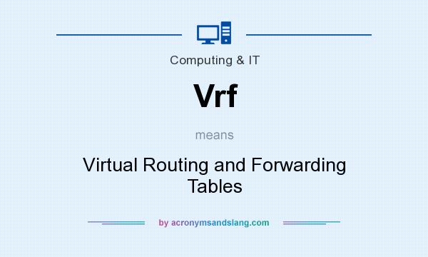 What does Vrf mean? It stands for Virtual Routing and Forwarding Tables