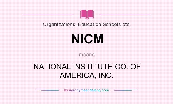 What does NICM mean? It stands for NATIONAL INSTITUTE CO. OF AMERICA, INC.