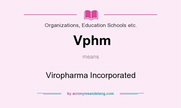 What does Vphm mean? It stands for Viropharma Incorporated