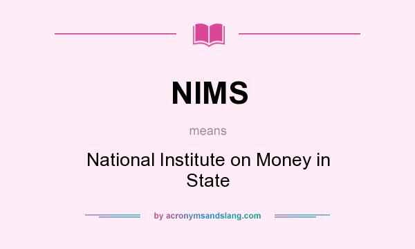 What does NIMS mean? It stands for National Institute on Money in State