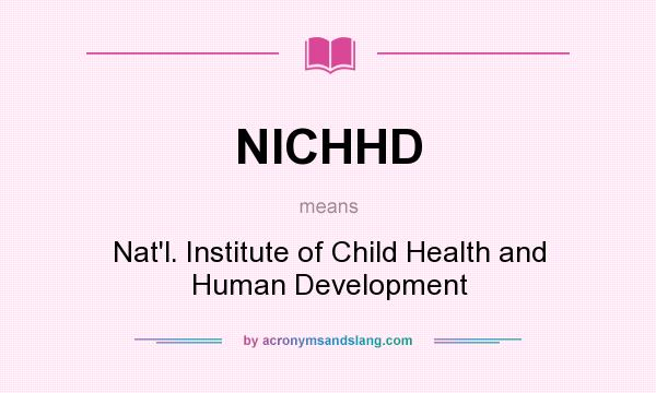What does NICHHD mean? It stands for Nat`l. Institute of Child Health and Human Development