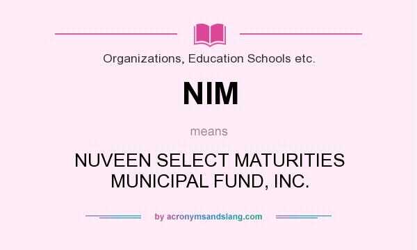 What does NIM mean? It stands for NUVEEN SELECT MATURITIES MUNICIPAL FUND, INC.