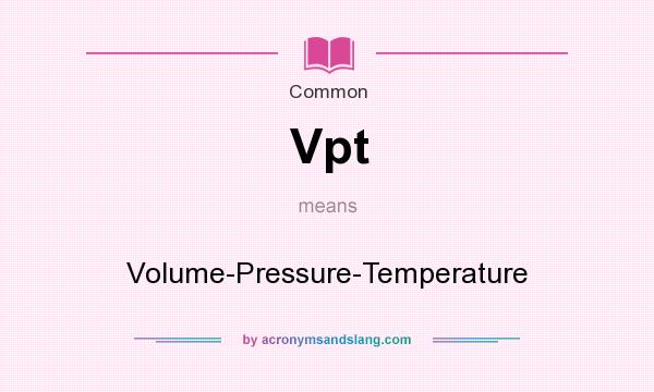 What does Vpt mean? It stands for Volume-Pressure-Temperature