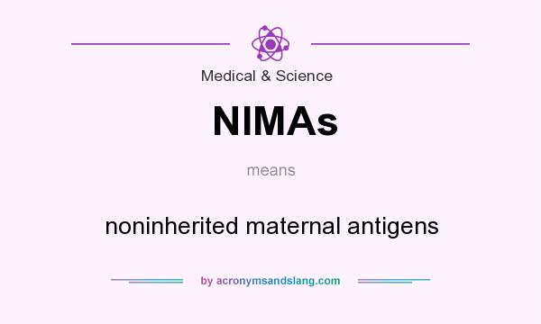 What does NIMAs mean? It stands for noninherited maternal antigens