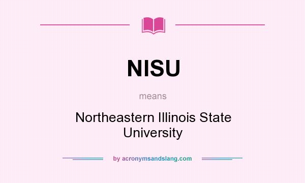 What does NISU mean? It stands for Northeastern Illinois State University
