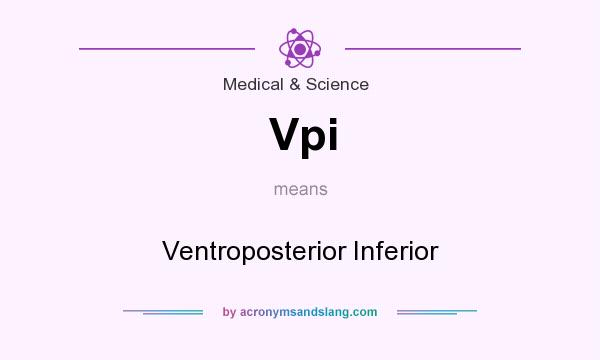 What does Vpi mean? It stands for Ventroposterior Inferior