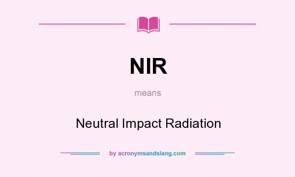 What does NIR mean? It stands for Neutral Impact Radiation