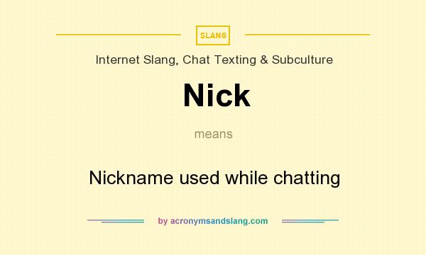 What does Nick mean? It stands for Nickname used while chatting