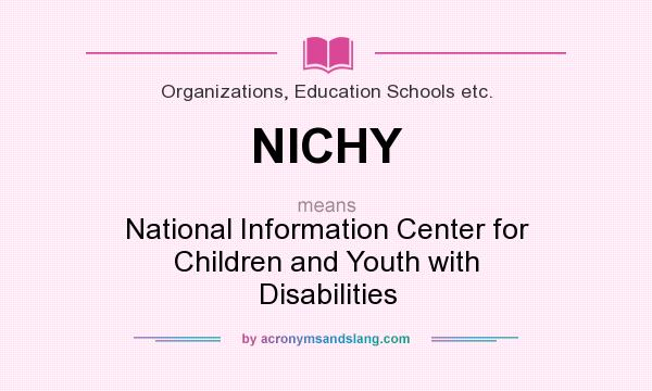 What does NICHY mean? It stands for National Information Center for Children and Youth with Disabilities