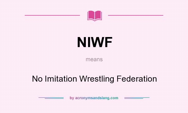 What does NIWF mean? It stands for No Imitation Wrestling Federation