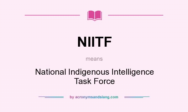 What does NIITF mean? It stands for National Indigenous Intelligence Task Force