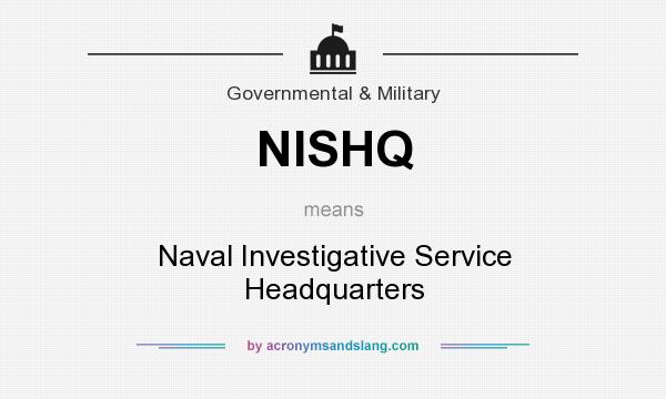 What does NISHQ mean? It stands for Naval Investigative Service Headquarters