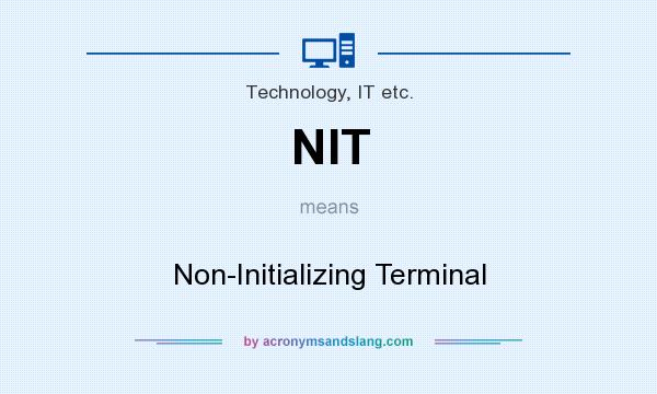 What does NIT mean? It stands for Non-Initializing Terminal