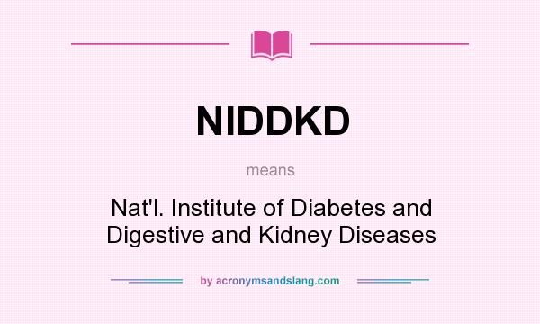 What does NIDDKD mean? It stands for Nat`l. Institute of Diabetes and Digestive and Kidney Diseases