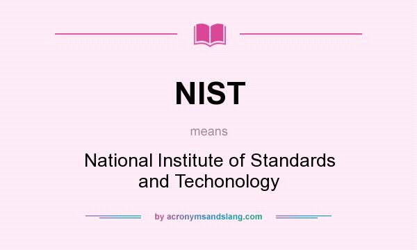 What does NIST mean? It stands for National Institute of Standards and Techonology