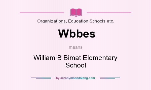 What does Wbbes mean? It stands for William B Bimat Elementary School