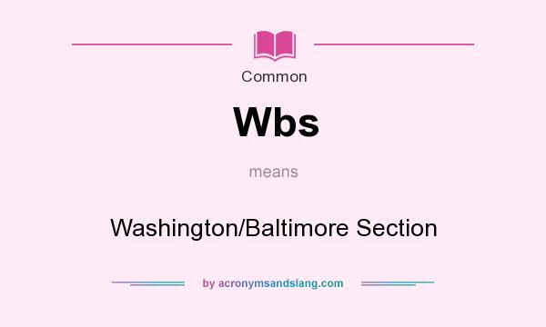 What does Wbs mean? It stands for Washington/Baltimore Section