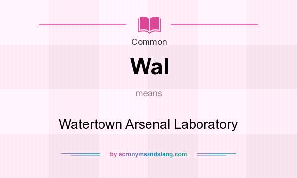 What does Wal mean? It stands for Watertown Arsenal Laboratory
