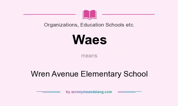 What does Waes mean? It stands for Wren Avenue Elementary School