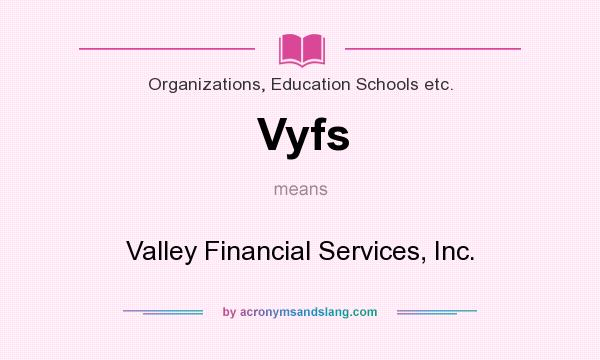 What does Vyfs mean? It stands for Valley Financial Services, Inc.