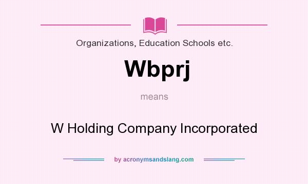 What does Wbprj mean? It stands for W Holding Company Incorporated