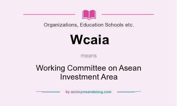 What does Wcaia mean? It stands for Working Committee on Asean Investment Area