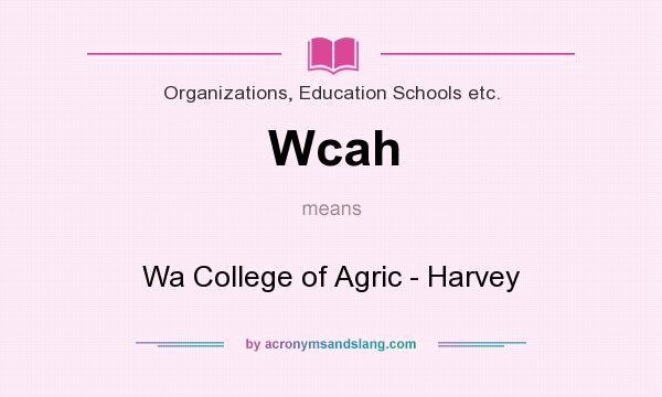 What does Wcah mean? It stands for Wa College of Agric - Harvey