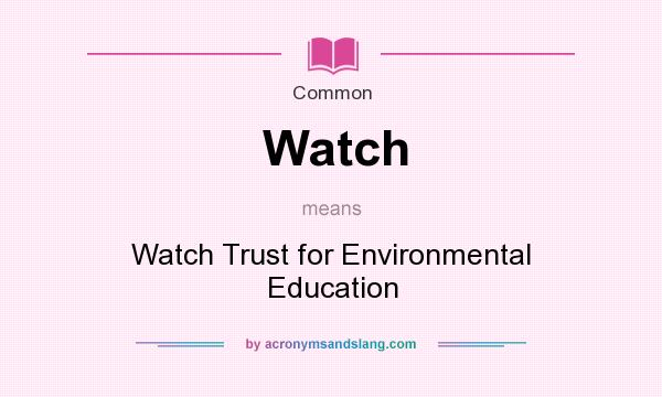 What does Watch mean? It stands for Watch Trust for Environmental Education