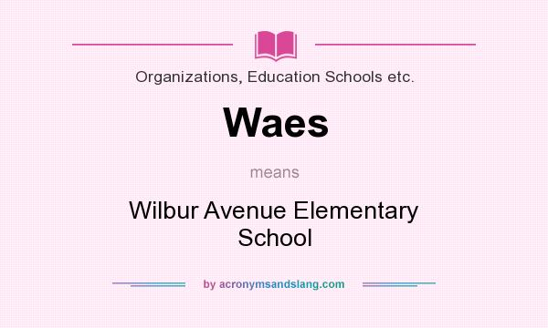 What does Waes mean? It stands for Wilbur Avenue Elementary School