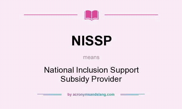 What does NISSP mean? It stands for National Inclusion Support Subsidy Provider