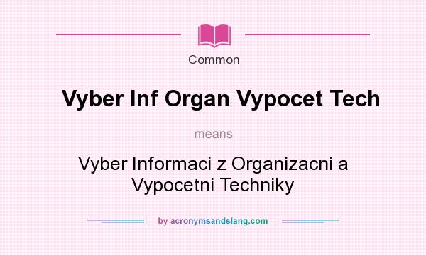 What does Vyber Inf Organ Vypocet Tech mean? It stands for Vyber Informaci z Organizacni a Vypocetni Techniky