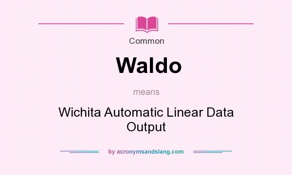 What does Waldo mean? It stands for Wichita Automatic Linear Data Output