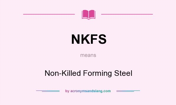 What does NKFS mean? It stands for Non-Killed Forming Steel