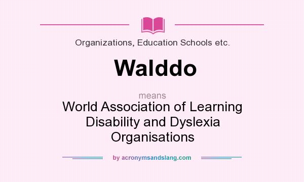 What does Walddo mean? It stands for World Association of Learning Disability and Dyslexia Organisations