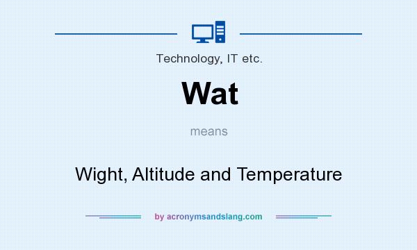 What does Wat mean? It stands for Wight, Altitude and Temperature