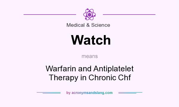 What does Watch mean? It stands for Warfarin and Antiplatelet Therapy in Chronic Chf