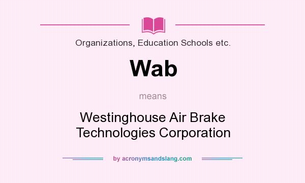 What does Wab mean? It stands for Westinghouse Air Brake Technologies Corporation