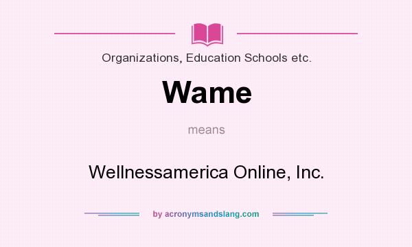 What does Wame mean? It stands for Wellnessamerica Online, Inc.