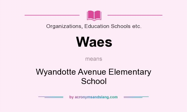 What does Waes mean? It stands for Wyandotte Avenue Elementary School