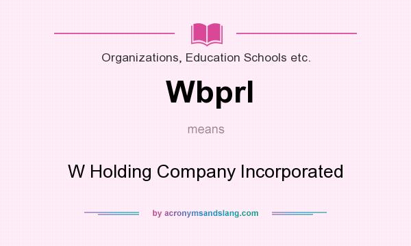 What does Wbprl mean? It stands for W Holding Company Incorporated