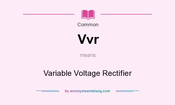 What does Vvr mean? It stands for Variable Voltage Rectifier
